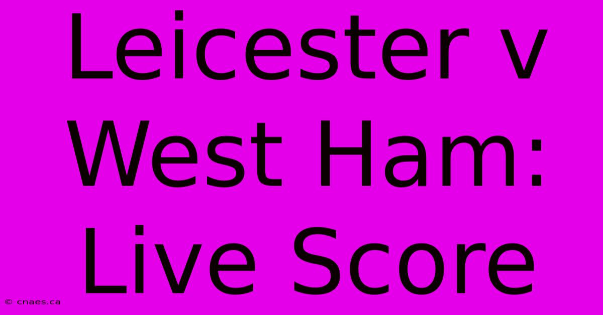 Leicester V West Ham: Live Score