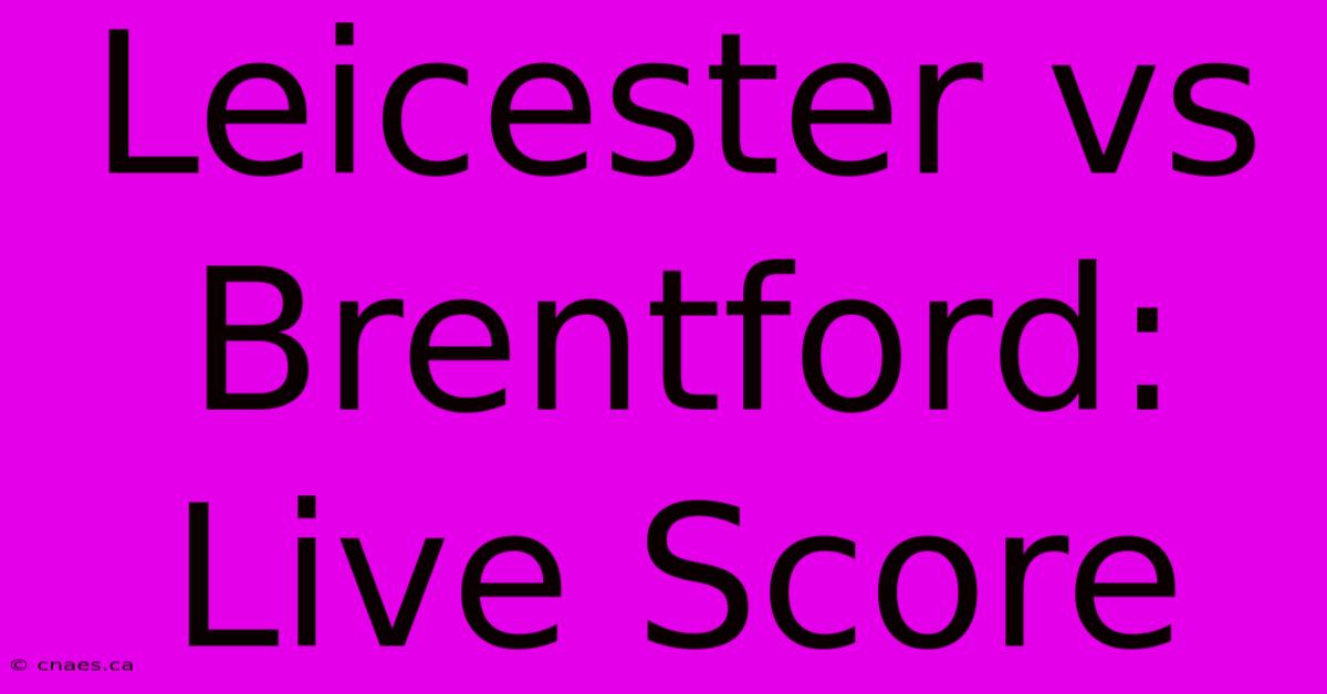 Leicester Vs Brentford: Live Score