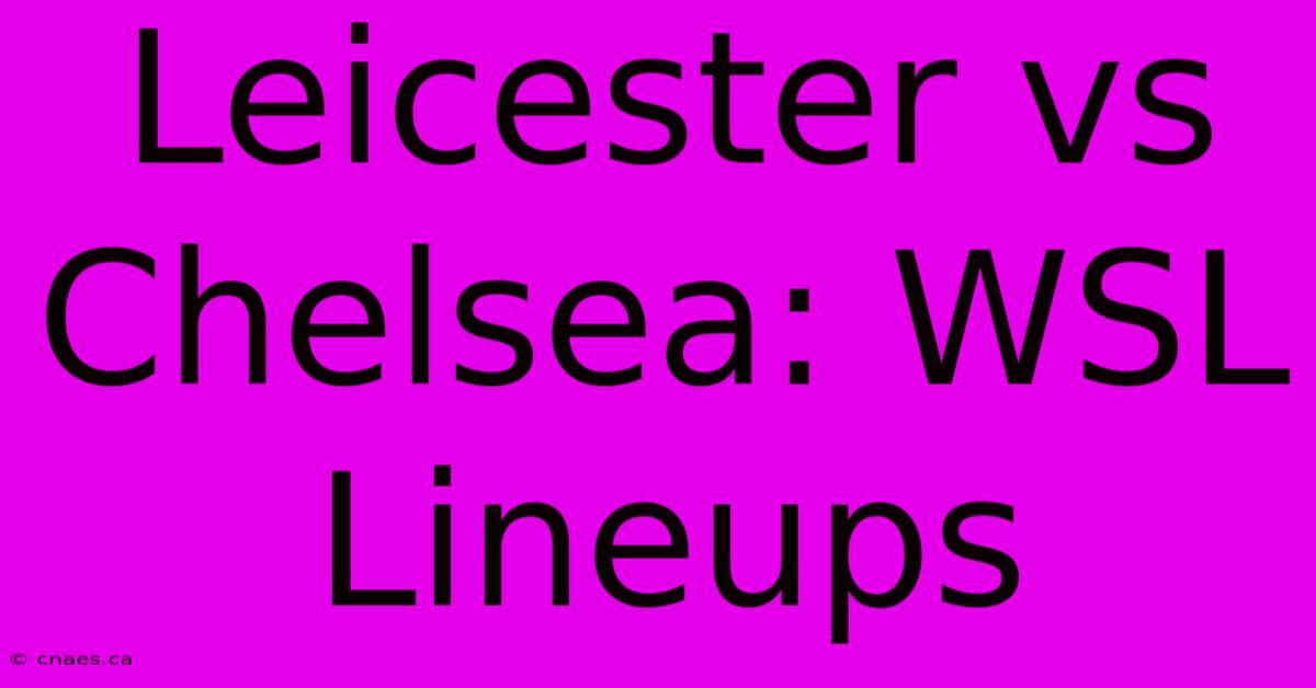 Leicester Vs Chelsea: WSL Lineups