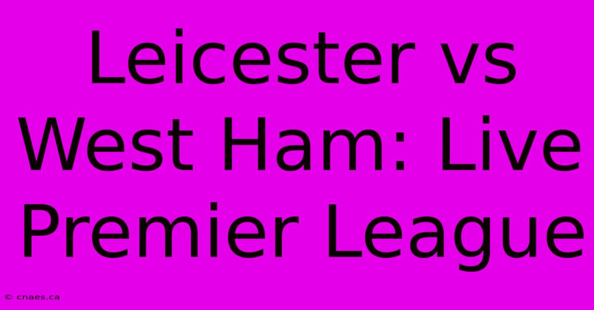 Leicester Vs West Ham: Live Premier League