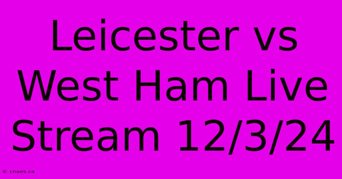 Leicester Vs West Ham Live Stream 12/3/24