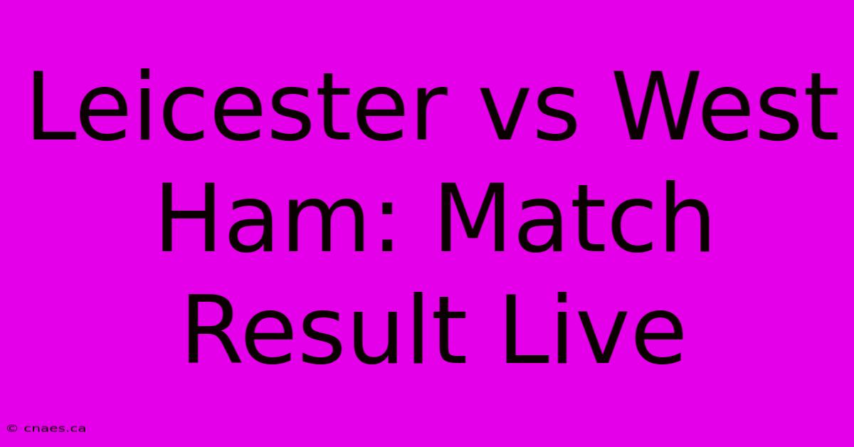 Leicester Vs West Ham: Match Result Live