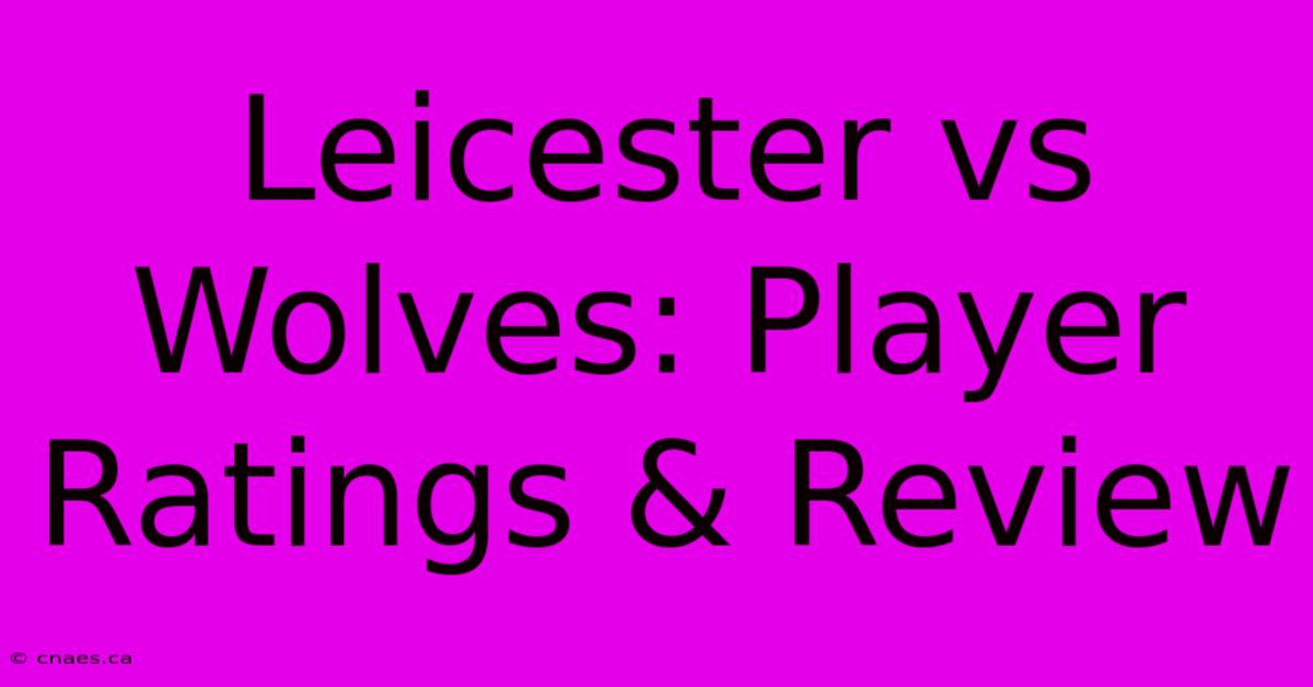 Leicester Vs Wolves: Player Ratings & Review