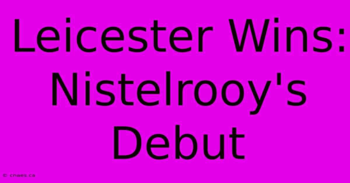 Leicester Wins: Nistelrooy's Debut