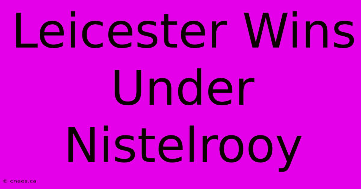 Leicester Wins Under Nistelrooy