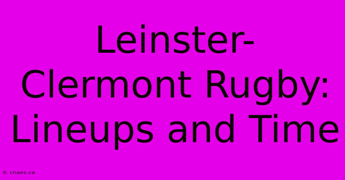 Leinster-Clermont Rugby: Lineups And Time