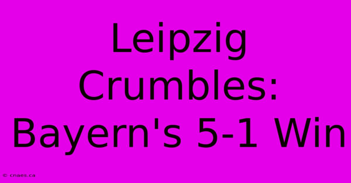 Leipzig Crumbles: Bayern's 5-1 Win