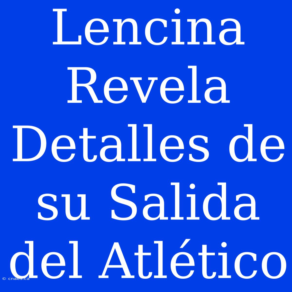 Lencina Revela Detalles De Su Salida Del Atlético