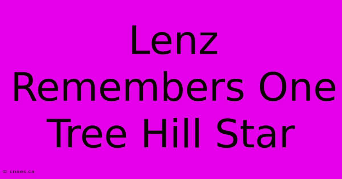 Lenz Remembers One Tree Hill Star