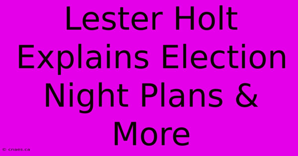 Lester Holt Explains Election Night Plans & More