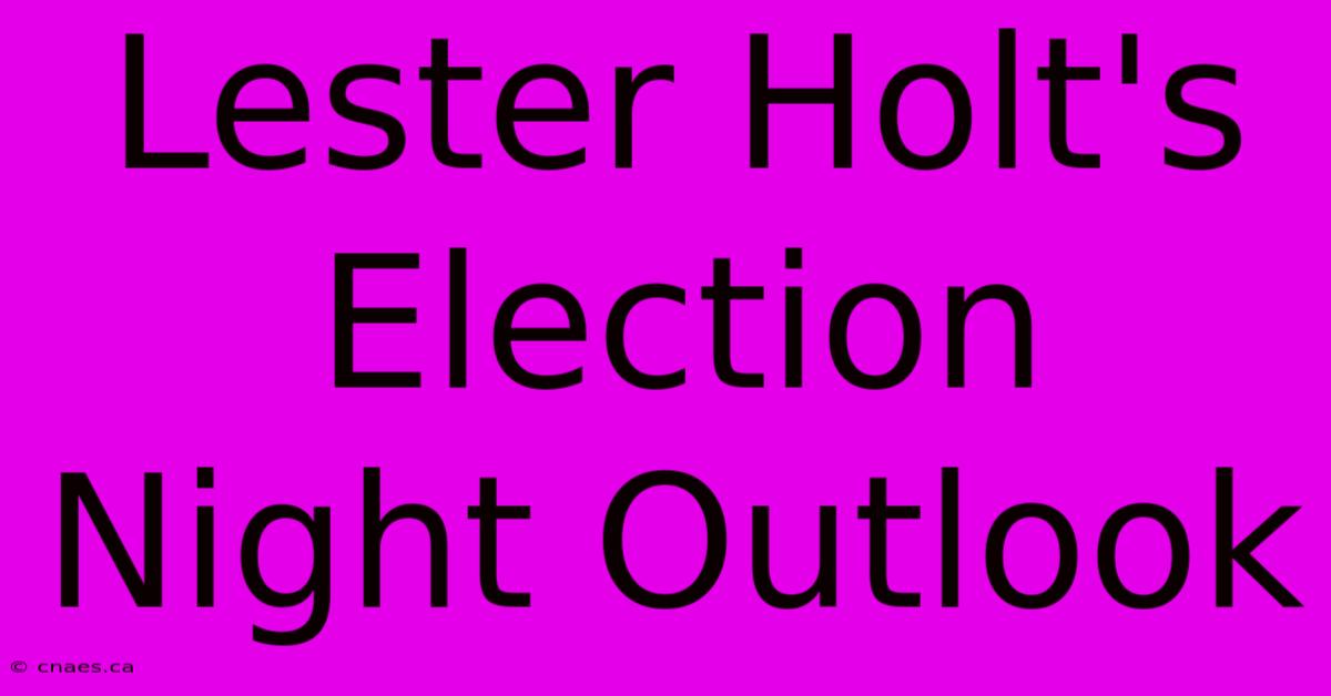 Lester Holt's Election Night Outlook