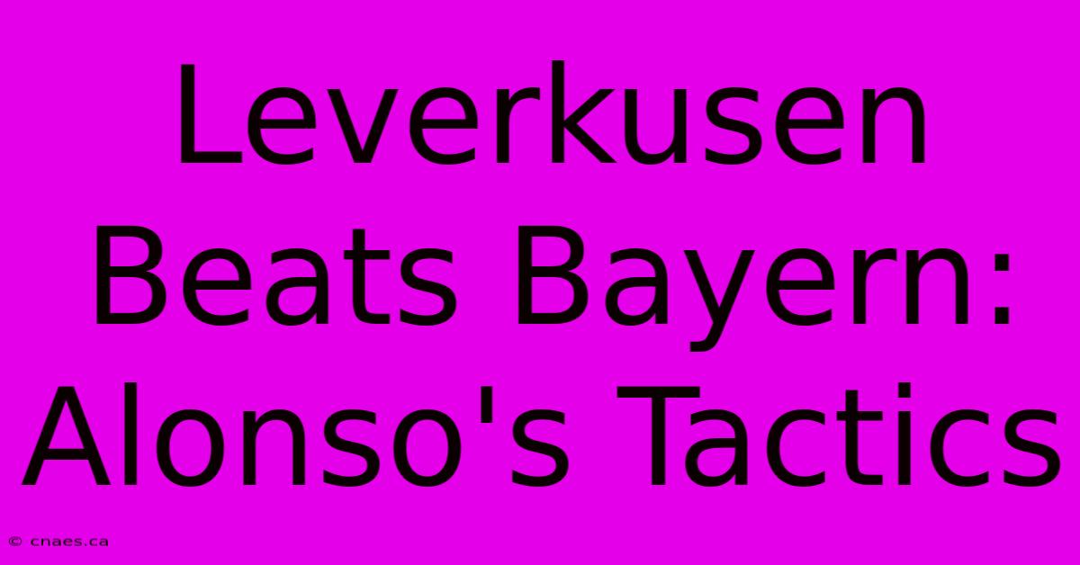 Leverkusen Beats Bayern: Alonso's Tactics