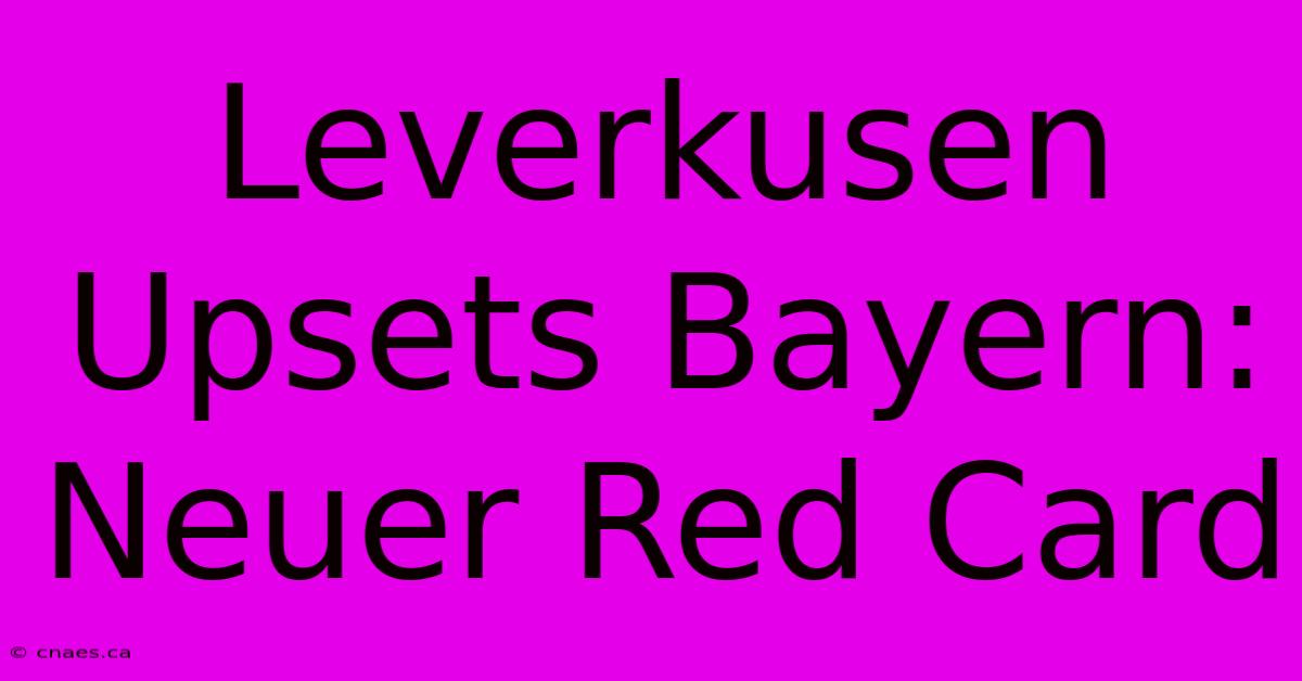 Leverkusen Upsets Bayern: Neuer Red Card