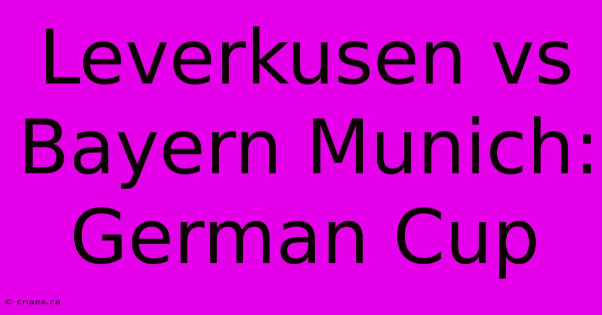 Leverkusen Vs Bayern Munich: German Cup