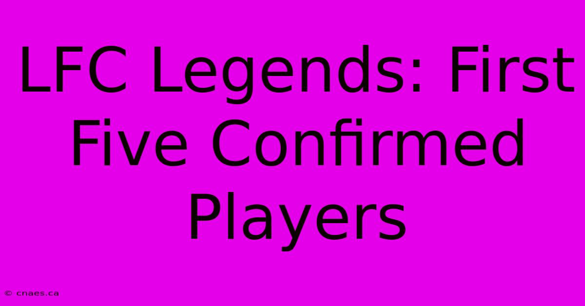 LFC Legends: First Five Confirmed Players