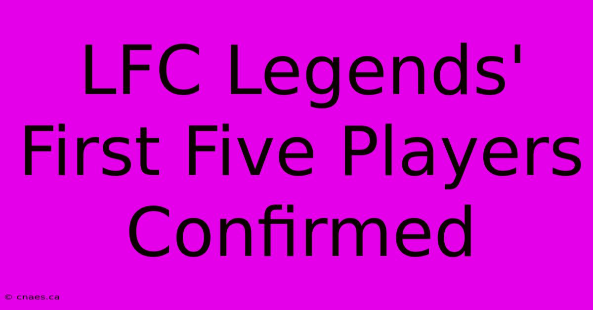 LFC Legends' First Five Players Confirmed