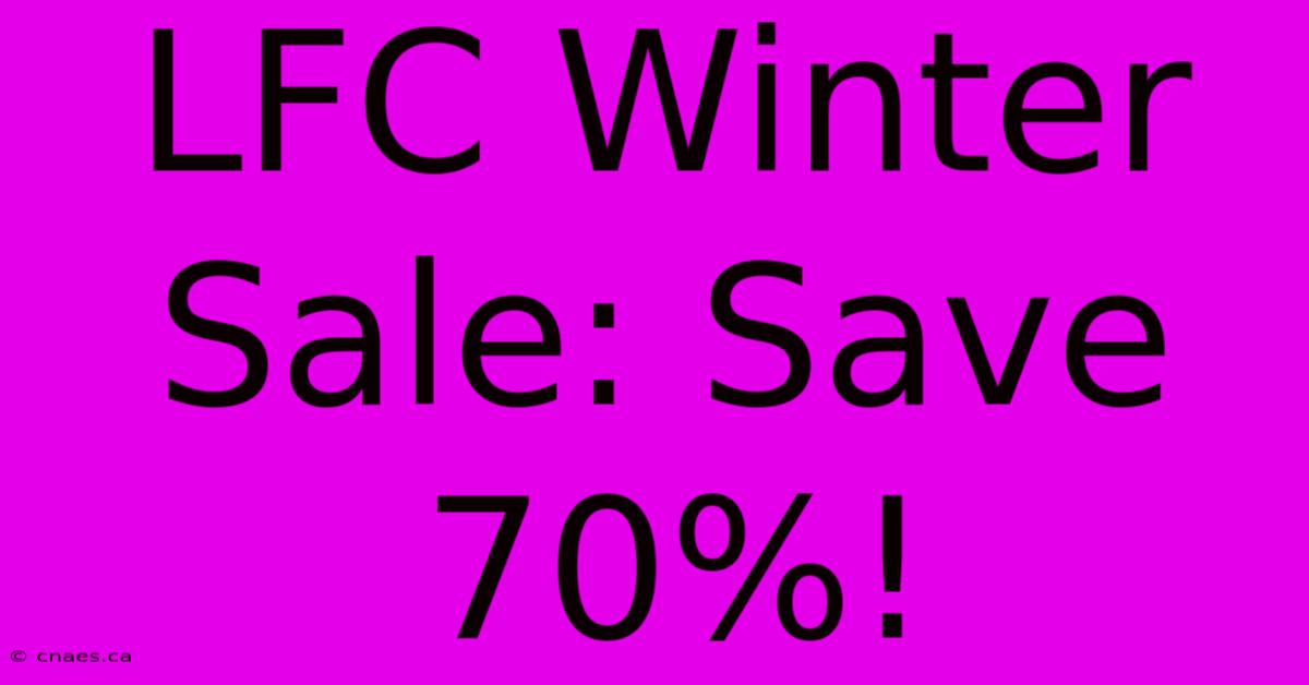 LFC Winter Sale: Save 70%!