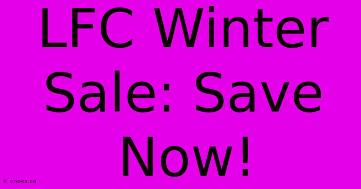 LFC Winter Sale: Save Now!