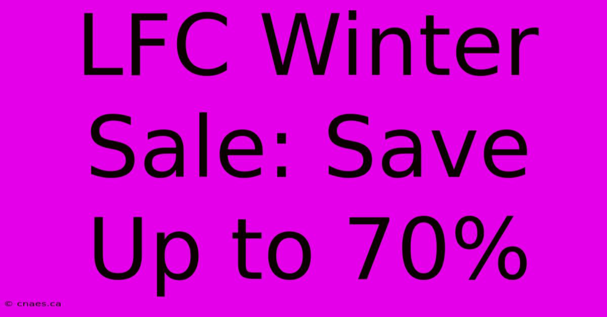 LFC Winter Sale: Save Up To 70%