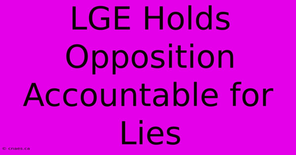 LGE Holds Opposition Accountable For Lies