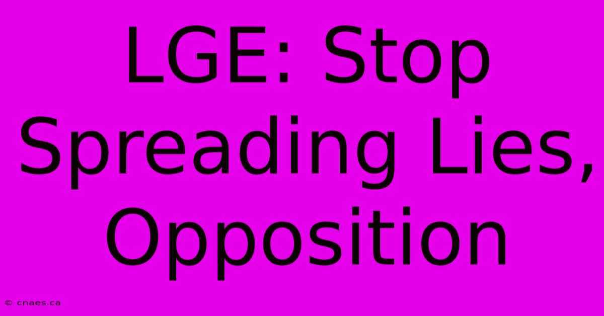 LGE: Stop Spreading Lies, Opposition