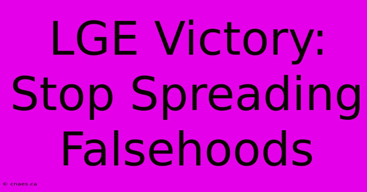 LGE Victory: Stop Spreading Falsehoods