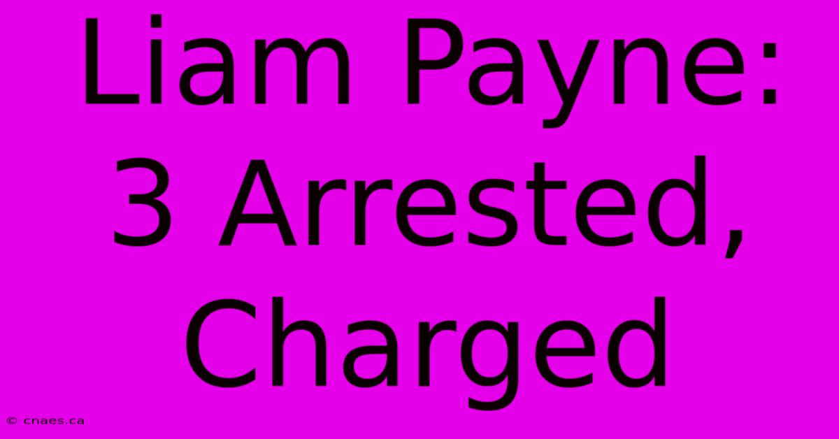 Liam Payne: 3 Arrested, Charged