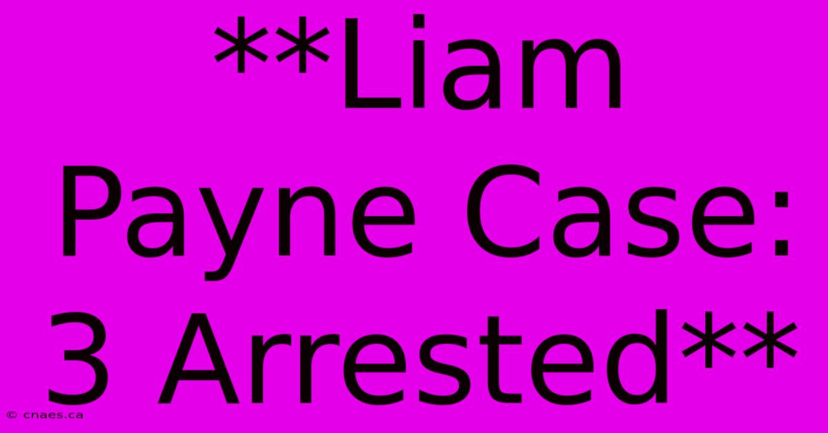 **Liam Payne Case: 3 Arrested** 