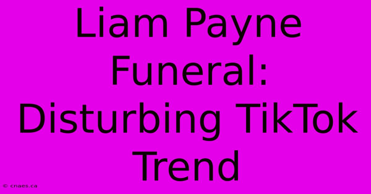 Liam Payne Funeral: Disturbing TikTok Trend