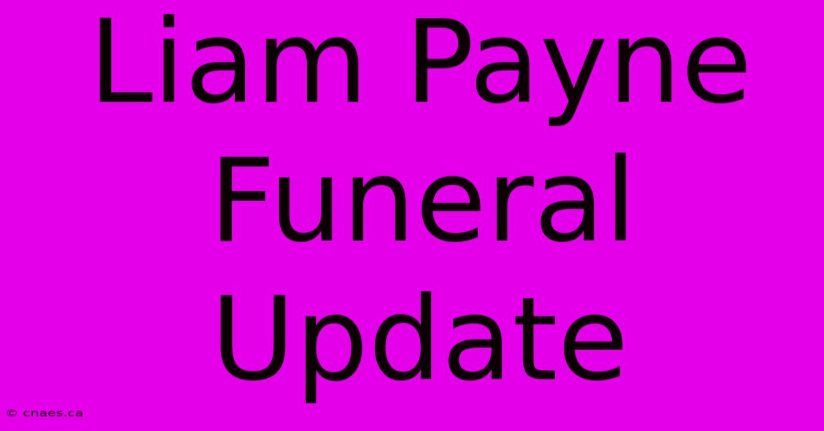 Liam Payne Funeral Update