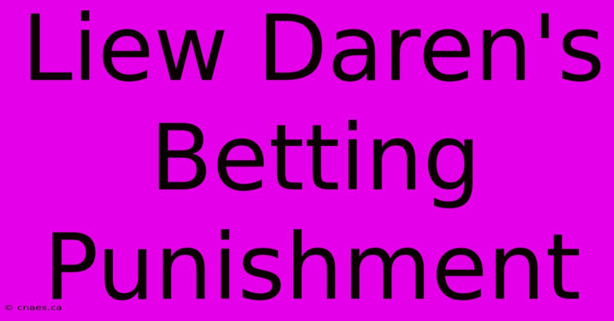 Liew Daren's Betting Punishment