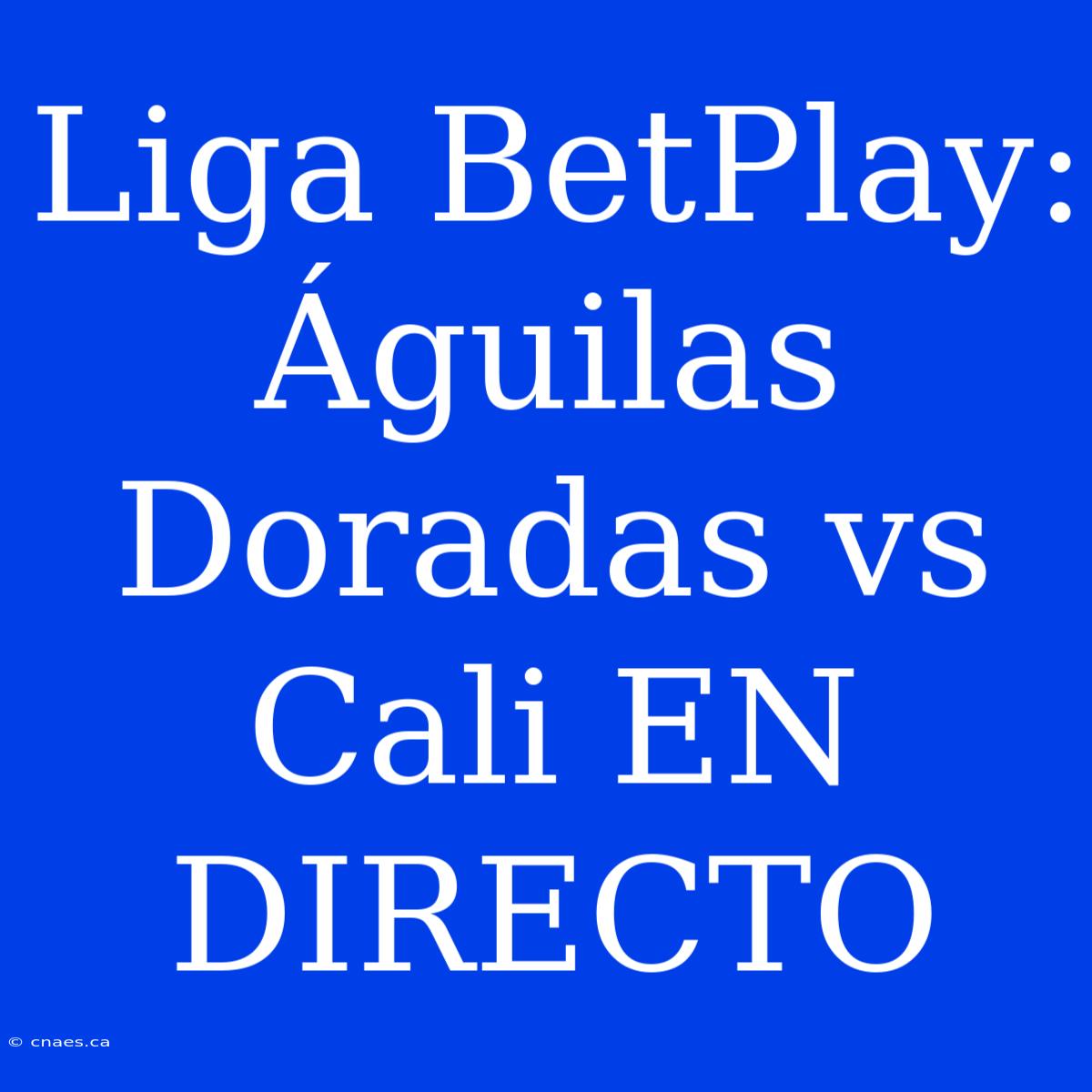 Liga BetPlay: Águilas Doradas Vs Cali EN DIRECTO