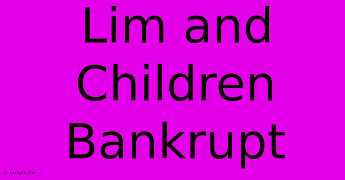 Lim And Children Bankrupt