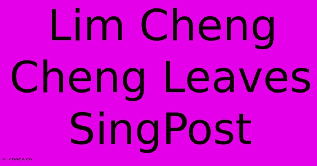 Lim Cheng Cheng Leaves SingPost