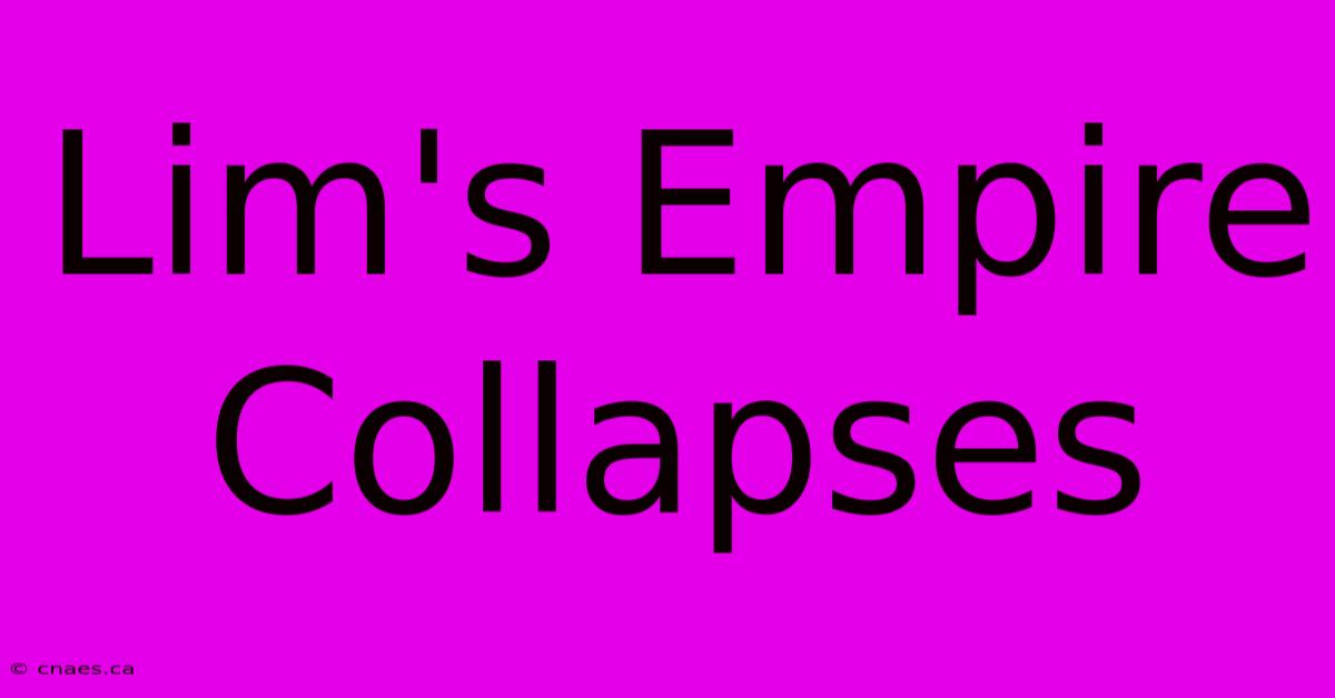 Lim's Empire Collapses