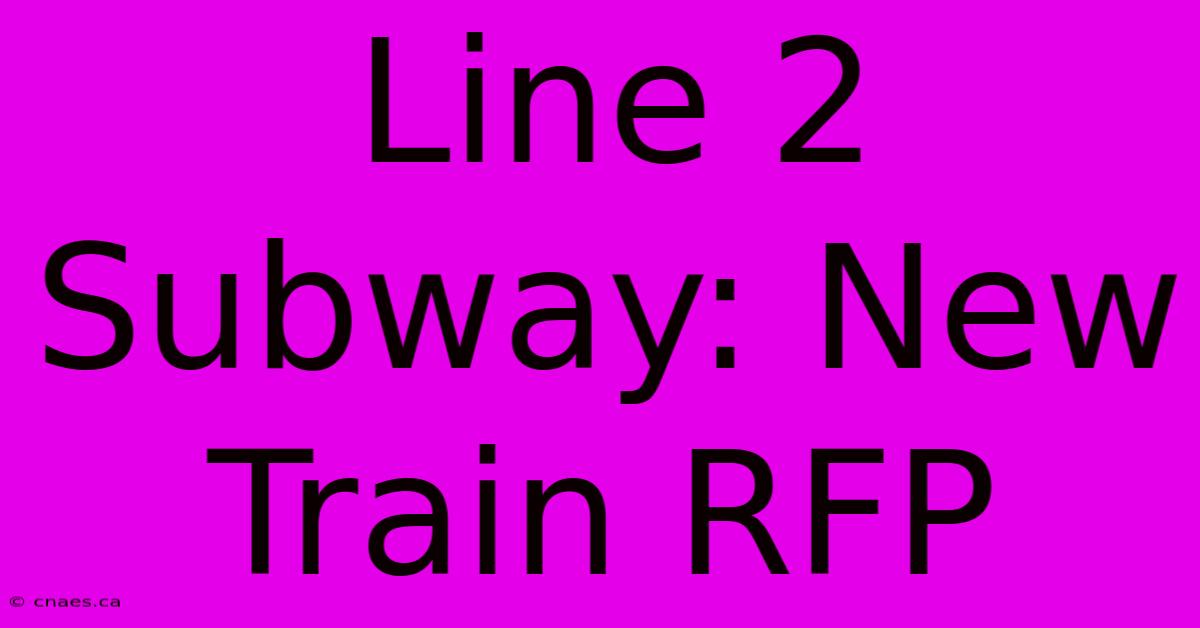 Line 2 Subway: New Train RFP