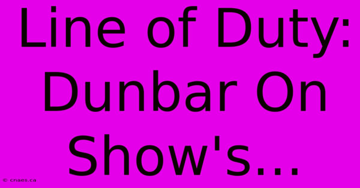 Line Of Duty: Dunbar On Show's...