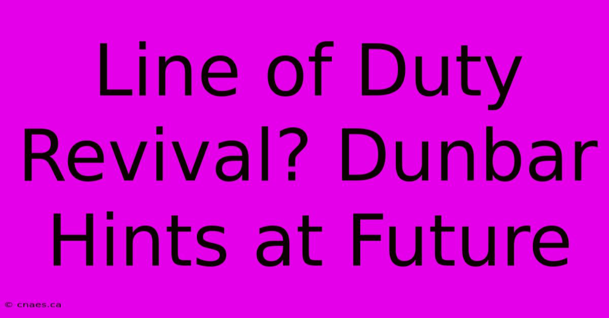Line Of Duty Revival? Dunbar Hints At Future