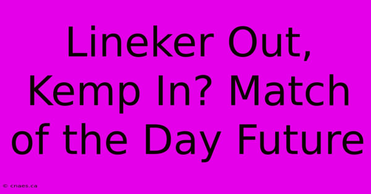 Lineker Out, Kemp In? Match Of The Day Future