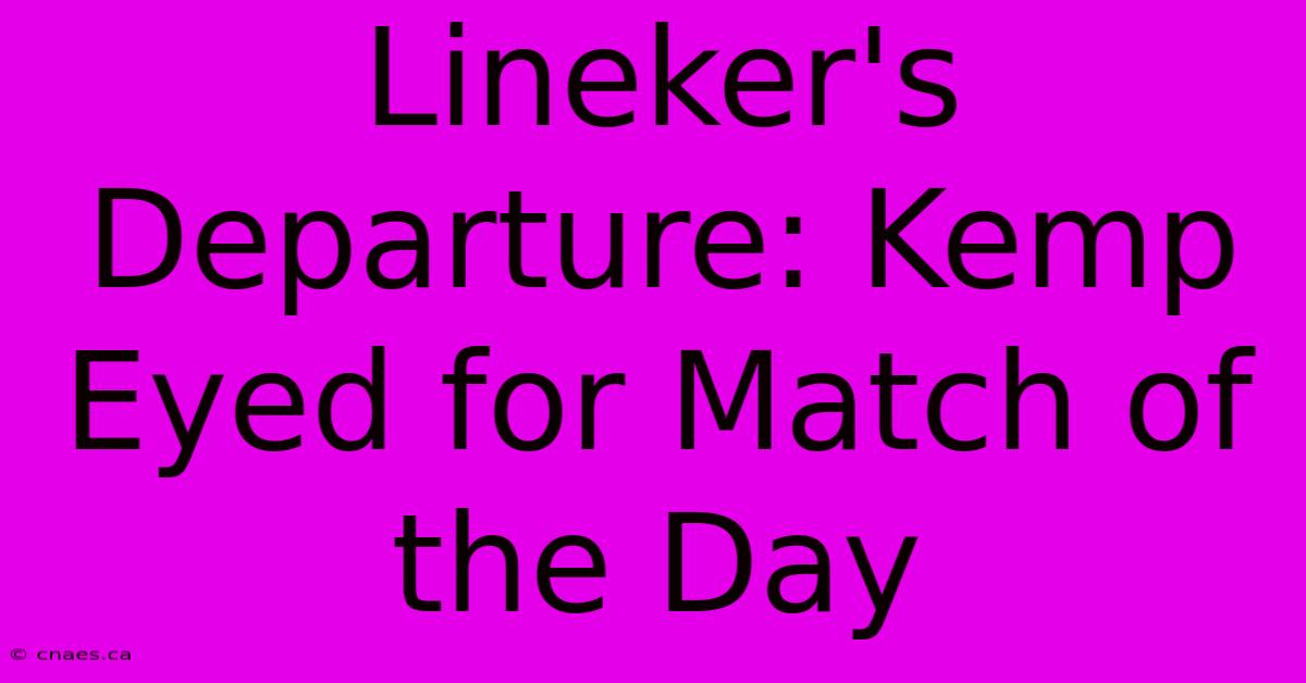 Lineker's Departure: Kemp Eyed For Match Of The Day