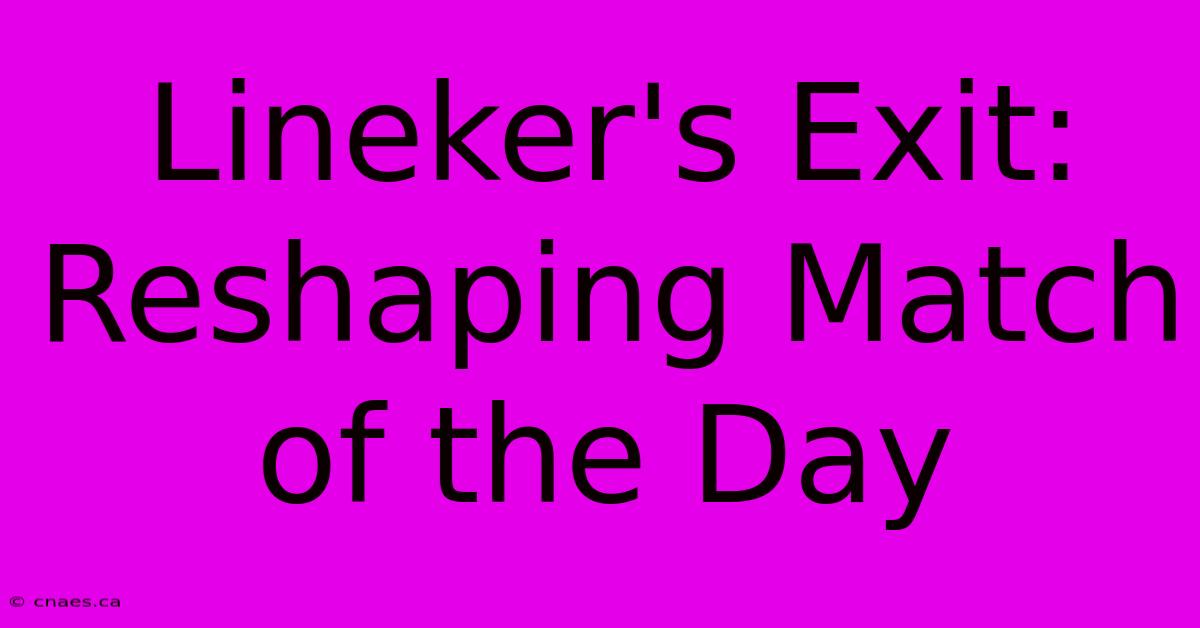 Lineker's Exit: Reshaping Match Of The Day 