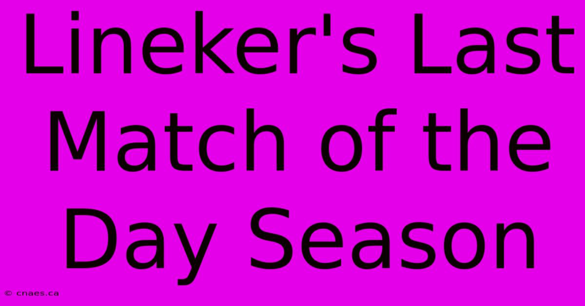 Lineker's Last Match Of The Day Season 