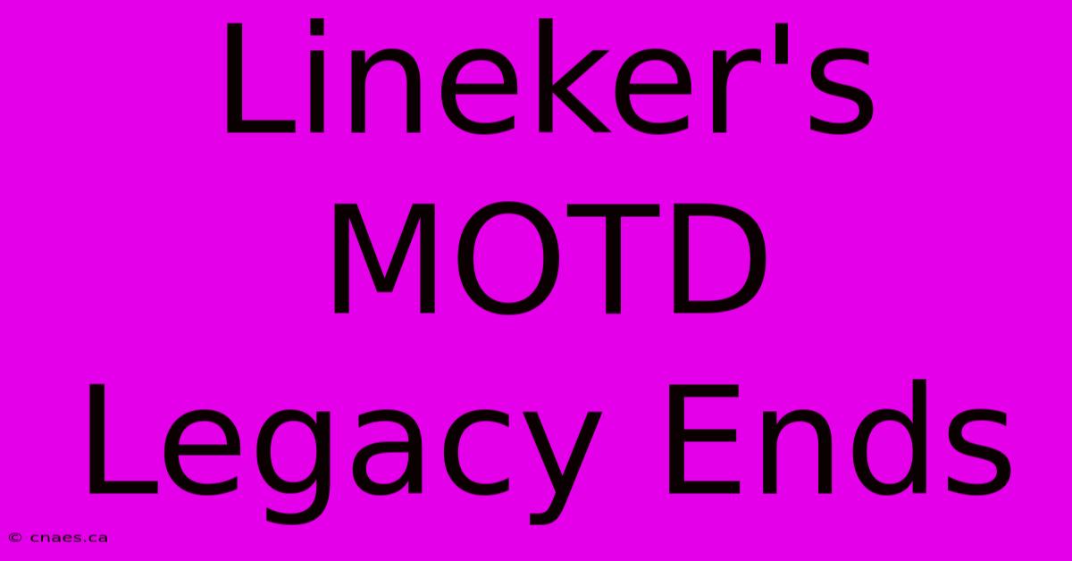 Lineker's MOTD Legacy Ends