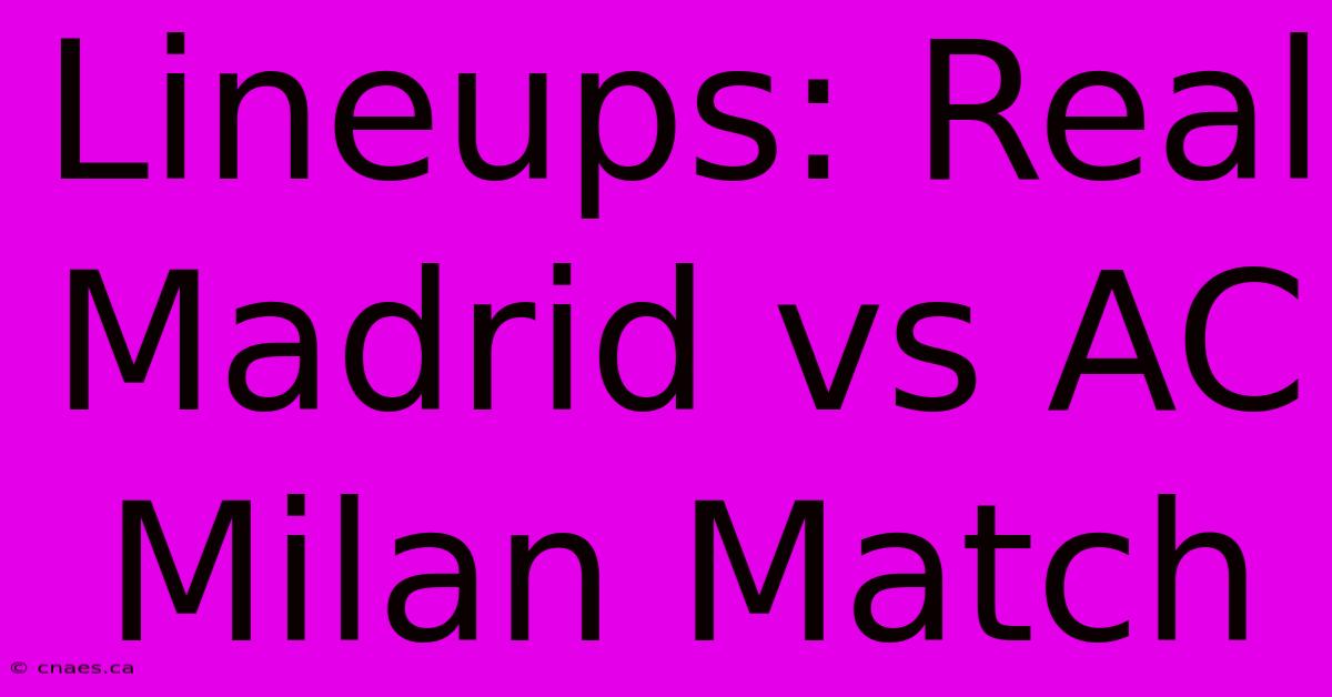 Lineups: Real Madrid Vs AC Milan Match