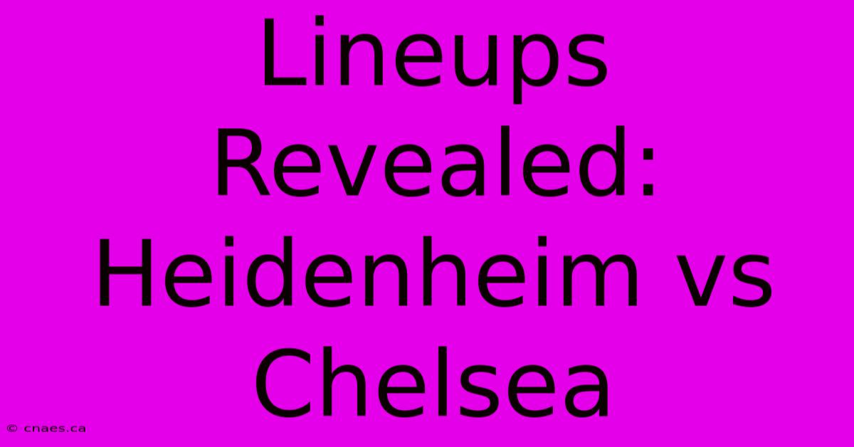 Lineups Revealed: Heidenheim Vs Chelsea