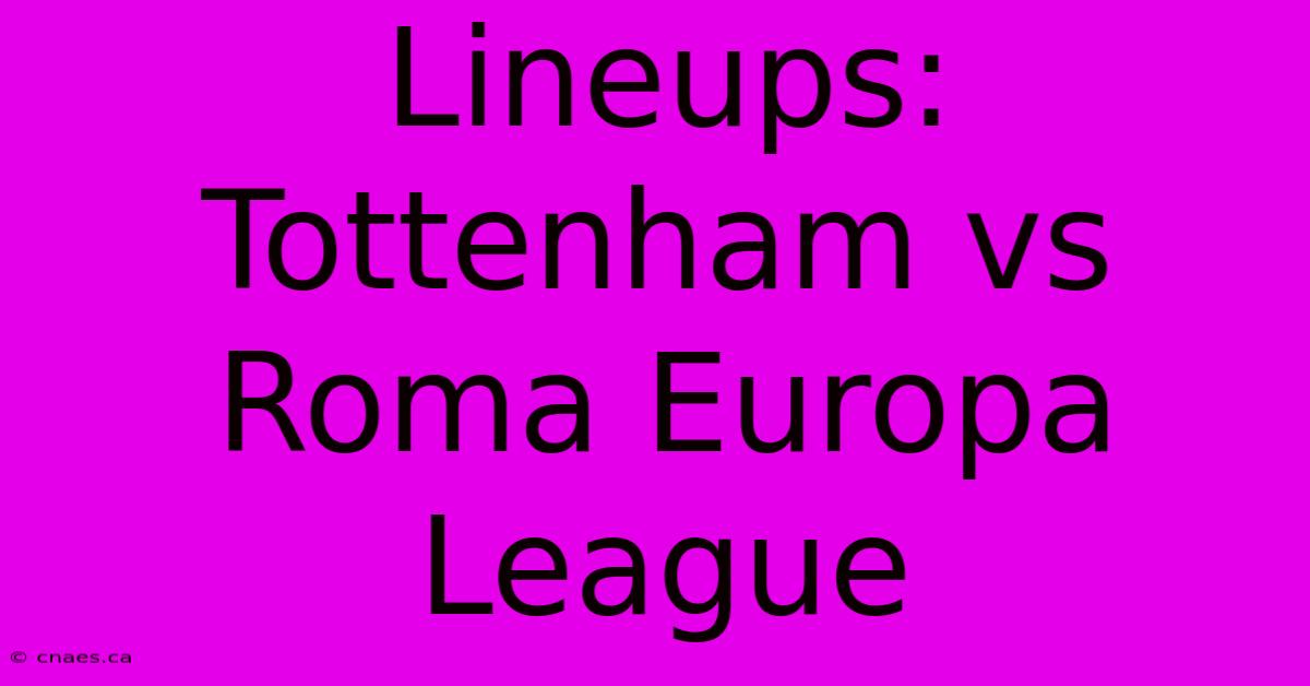 Lineups: Tottenham Vs Roma Europa League