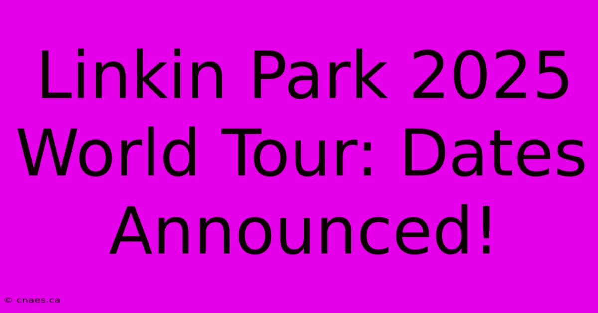 Linkin Park 2025 World Tour: Dates Announced!