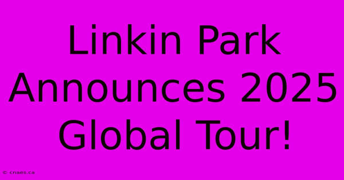 Linkin Park Announces 2025 Global Tour!