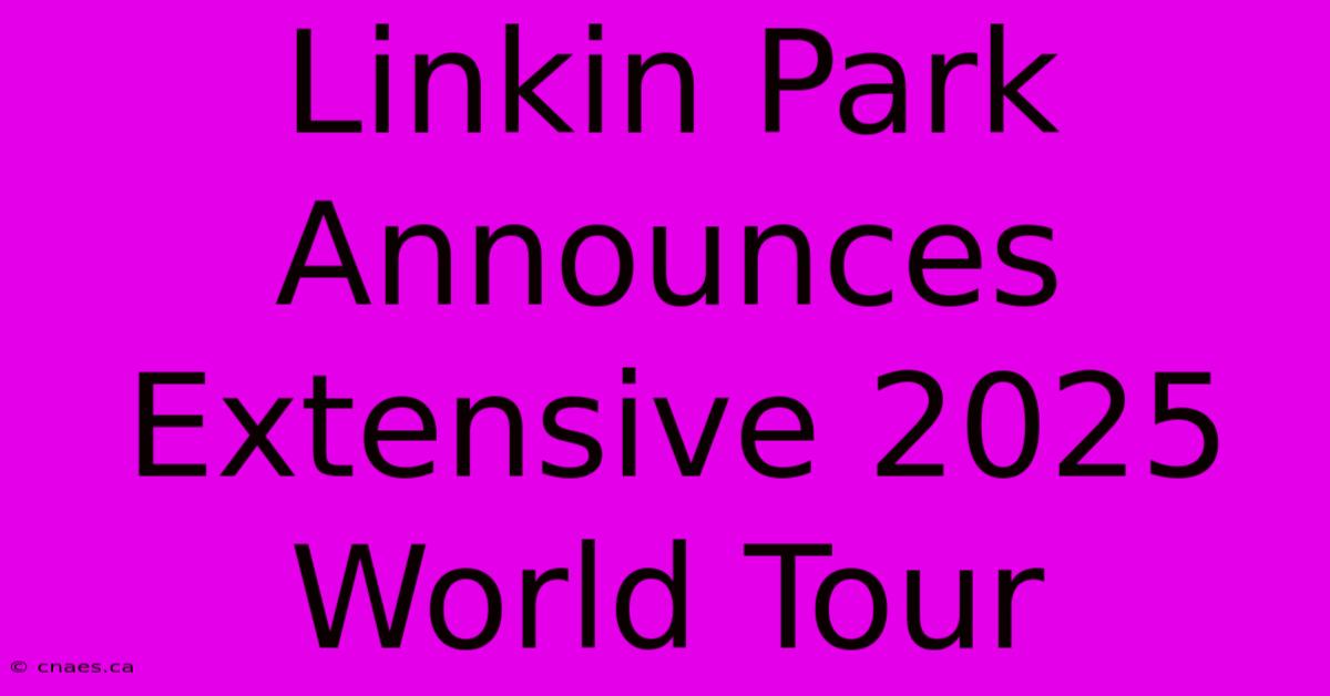 Linkin Park Announces Extensive 2025 World Tour