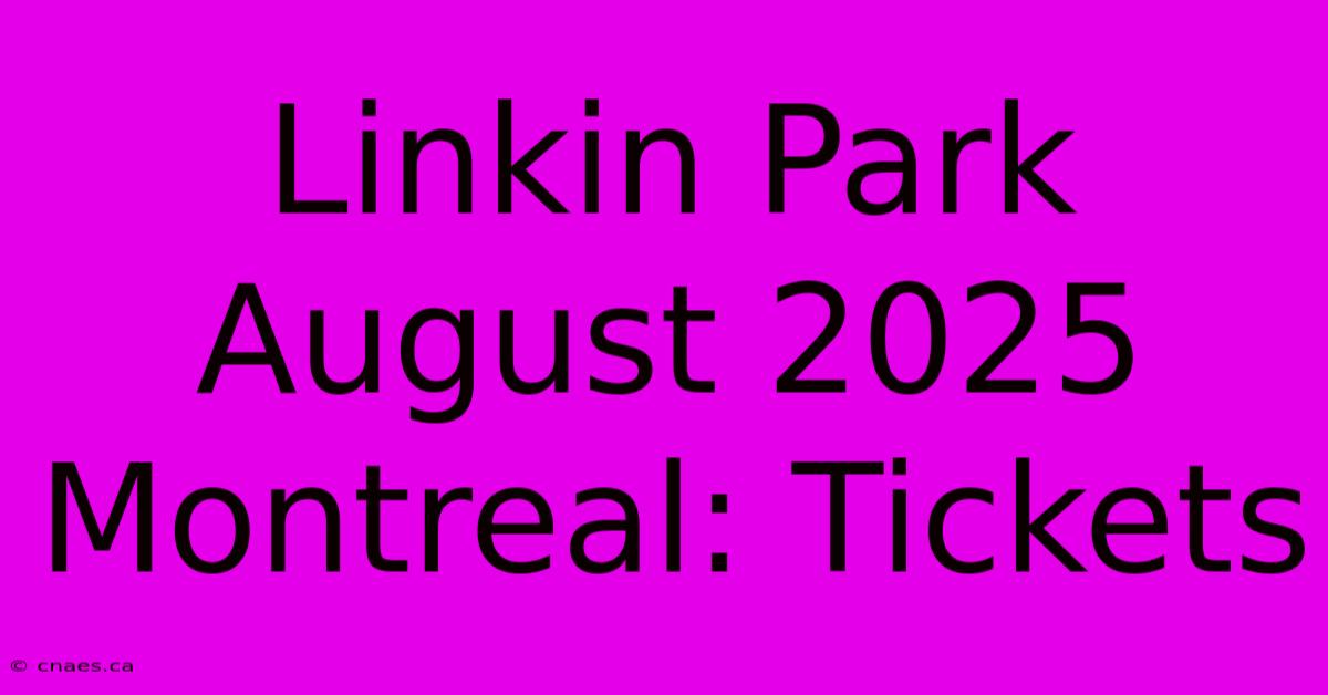 Linkin Park August 2025 Montreal: Tickets 